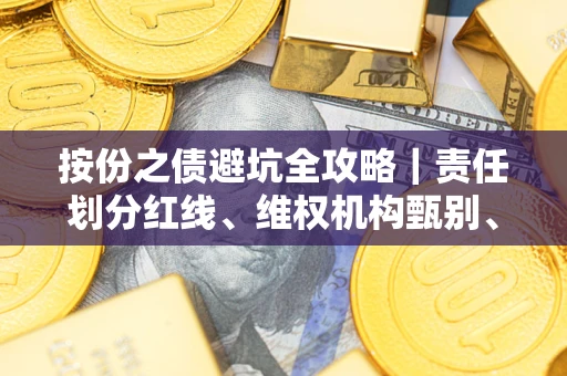 武汉按份之债避坑全攻略｜责任划分红线、维权机构甄别、纠纷处理全流程拆解