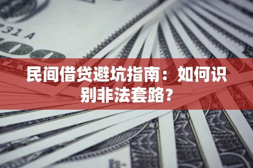 武汉民间借贷避坑指南：如何识别非法套路？