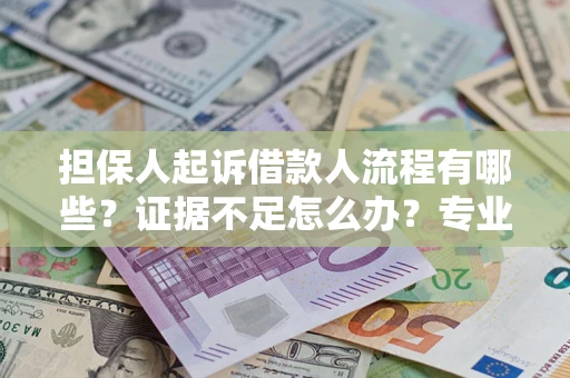 武汉担保人起诉借款人流程有哪些？证据不足怎么办？专业律师解答