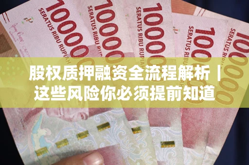 武汉股权质押融资全流程解析｜这些风险你必须提前知道