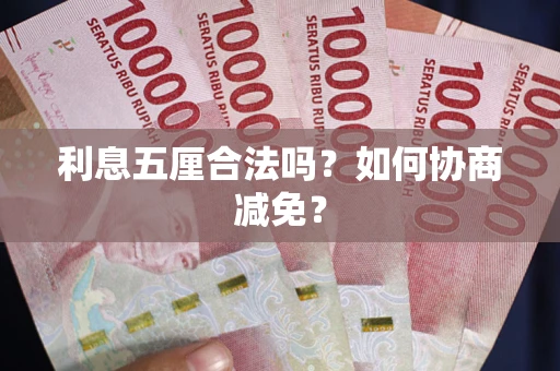 武汉利息五厘合法吗？如何协商减免？