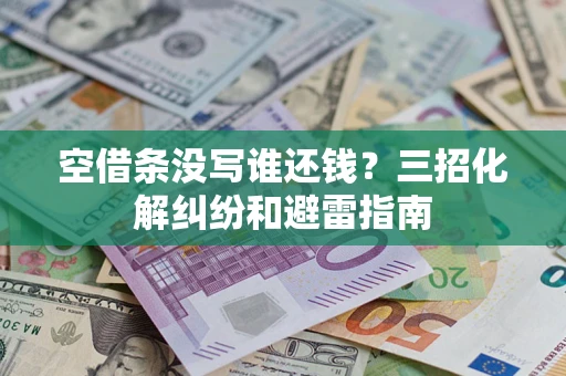 武汉空借条没写谁还钱？三招化解纠纷和避雷指南