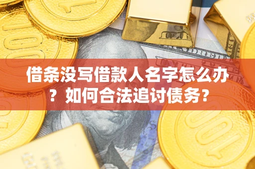 武汉借条没写借款人名字怎么办？如何合法追讨债务？