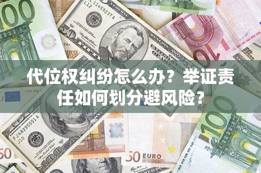 武汉代位权纠纷怎么办？举证责任如何划分避风险？