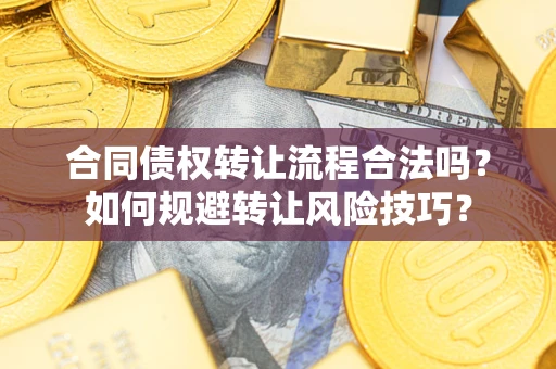 武汉合同债权转让流程合法吗？如何规避转让风险技巧？
