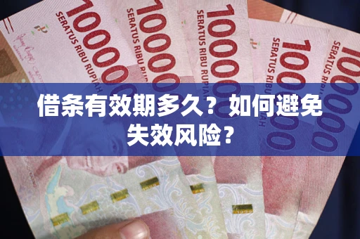 武汉借条有效期多久？如何避免失效风险？