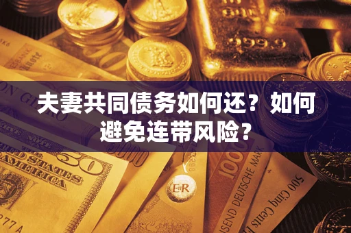 武汉夫妻共同债务如何还？如何避免连带风险？