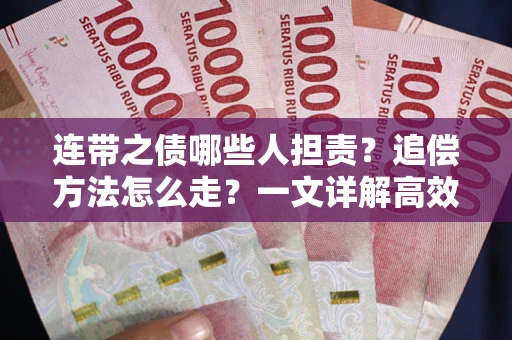 武汉连带之债哪些人担责？追偿方法怎么走？一文详解高效维权流程