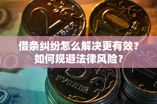 武汉借条纠纷怎么解决更有效？如何规避法律风险？