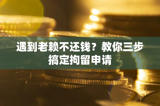 武汉遇到老赖不还钱？教你三步搞定拘留申请
