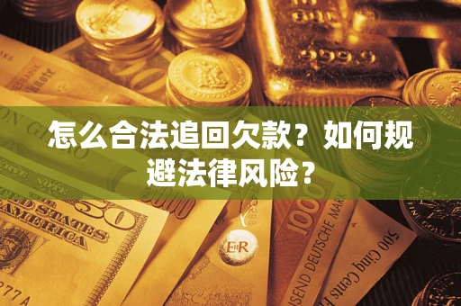 武汉怎么合法追回欠款？如何规避法律风险？